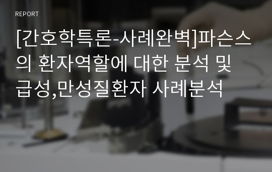 [간호학특론-사례완벽]파슨스의 환자역할에 대한 분석 및 급성,만성질환자 사례분석