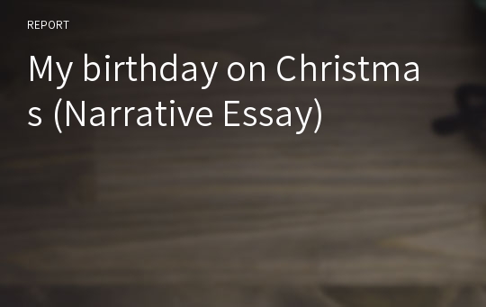 My birthday on Christmas (Narrative Essay)