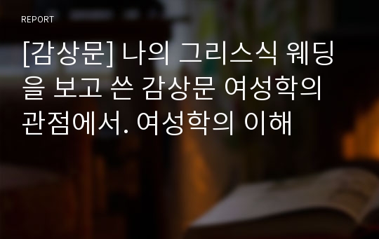 [감상문] 나의 그리스식 웨딩을 보고 쓴 감상문 여성학의 관점에서. 여성학의 이해