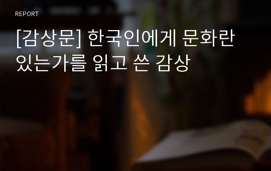 [감상문] 한국인에게 문화란있는가를 읽고 쓴 감상