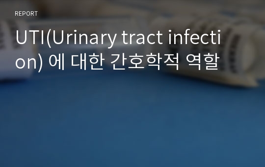 UTI(Urinary tract infection) 에 대한 간호학적 역할