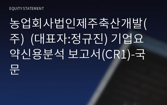 농업회사법인제주축산개발(주) 기업요약신용분석 보고서(CR1)-국문