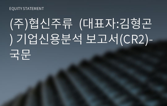 (주)협신주류 기업신용분석 보고서(CR2)-국문