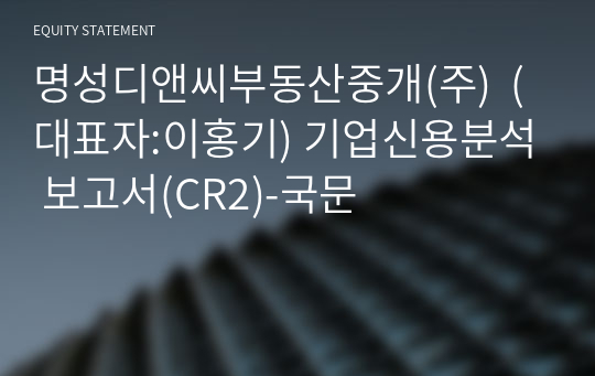 명성디앤씨부동산중개(주)  기업신용분석 보고서(CR2)-국문