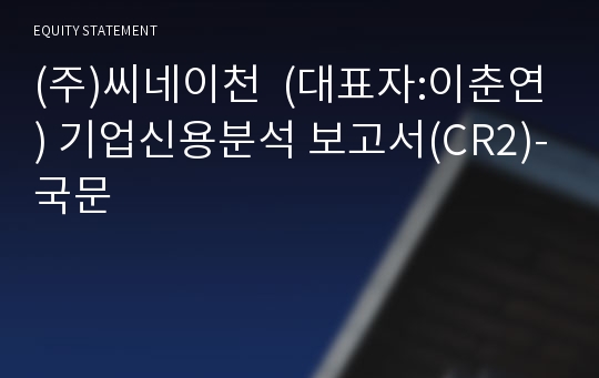 (주)씨네이천 기업신용분석 보고서(CR2)-국문