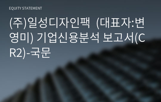 (주)일성디자인팩  기업신용분석 보고서(CR2)-국문