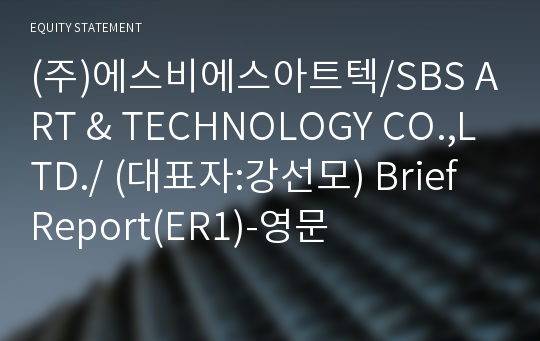 (주)에스비에스아트텍/SBS ART &amp; TECHNOLOGY CO.,LTD./ Brief Report(ER1)-영문