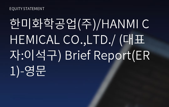 한미화학공업(주)/HANMI CHEMICAL CO.,LTD./ Brief Report(ER1)-영문