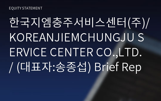 한국지엠충주서비스센터(주)/KOREANJIEMCHUNGJU SERVICE CENTER CO.,LTD./ Brief Report(ER1)-영문