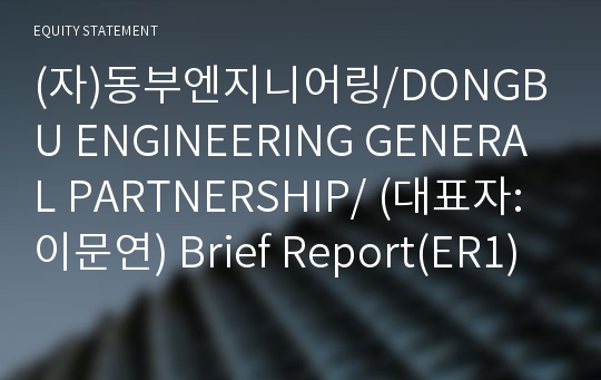 (자)동부엔지니어링/DONGBU ENGINEERING GENERAL PARTNERSHIP/ Brief Report(ER1)-영문
