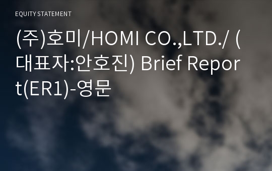(주)호미/HOMI CO.,LTD./ Brief Report(ER1)-영문