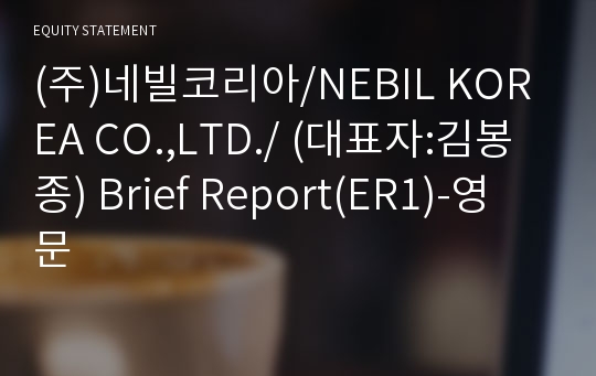 (주)네빌코리아/NEBIL KOREA CO.,LTD./ Brief Report(ER1)-영문