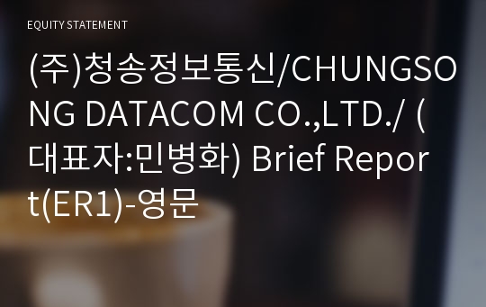 (주)청송정보통신/CHUNGSONG DATACOM CO.,LTD./ Brief Report(ER1)-영문