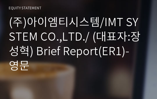 (주)아이엠티시스템/IMT SYSTEM CO.,LTD./ Brief Report(ER1)-영문