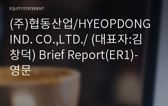 (주)협동산업/HYEOPDONG IND. CO.,LTD./ Brief Report(ER1)-영문