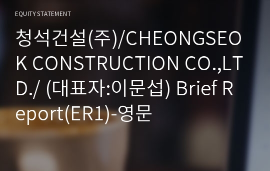 청석건설(주)/CHEONGSEOK CONSTRUCTION CO.,LTD./ Brief Report(ER1)-영문