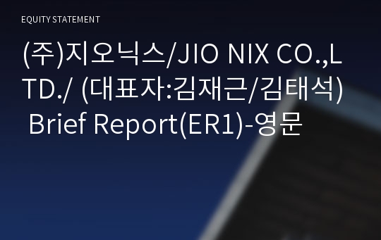 (주)지오닉스/JIO NIX CO.,LTD./ Brief Report(ER1)-영문