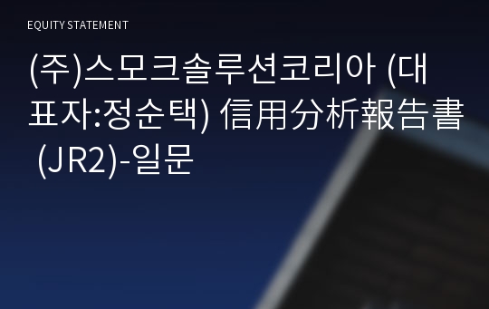 (주)스모크솔루션코리아 信用分析報告書 (JR2)-일문