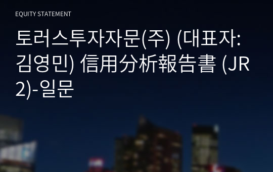 토러스투자자문(주) 信用分析報告書(JR2)-일문