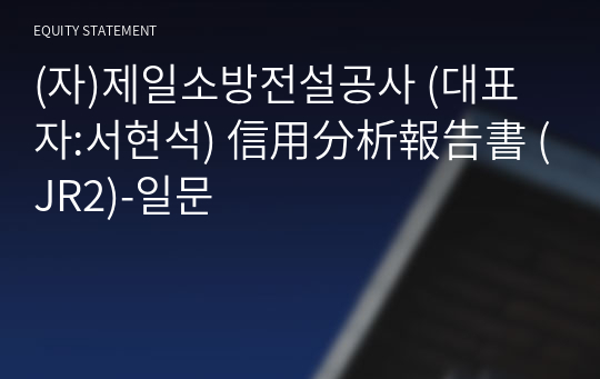 (자)제일소방전설공사 信用分析報告書 (JR2)-일문