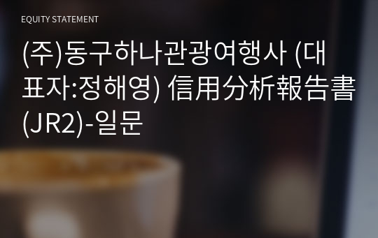 (주)동구하나관광여행사 信用分析報告書(JR2)-일문