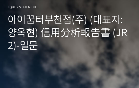 아이꿈터부천점(주) 信用分析報告書 (JR2)-일문