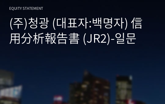 (주)청광 信用分析報告書 (JR2)-일문