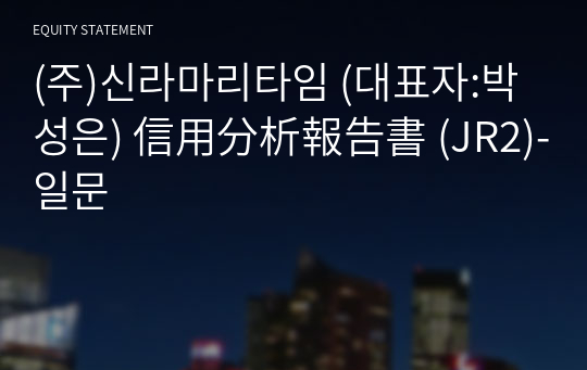 (주)신라마리타임 信用分析報告書 (JR2)-일문