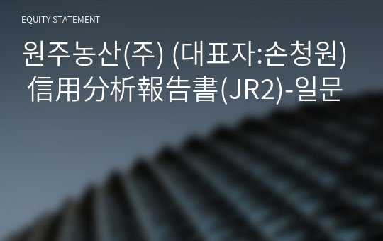 원주농산(주) 信用分析報告書(JR2)-일문