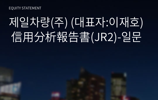 제일차량(주) 信用分析報告書(JR2)-일문