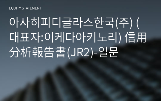 아사히피디글라스한국(주) 信用分析報告書(JR2)-일문