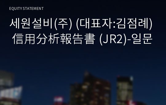 세원설비(주) 信用分析報告書(JR2)-일문