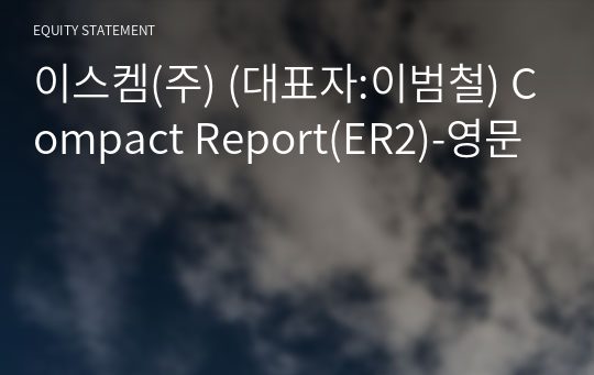 이스켐(주) Compact Report(ER2)-영문