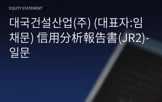 대국건설산업(주) 信用分析報告書(JR2)-일문