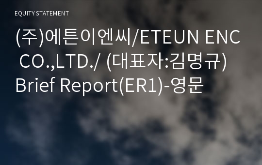 (주)에튼이엔씨/ETEUN ENC CO.,LTD./ Brief Report(ER1)-영문