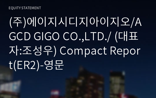 (주)에이지시디지아이지오/AGCD GIGO CO.,LTD./ Compact Report(ER2)-영문