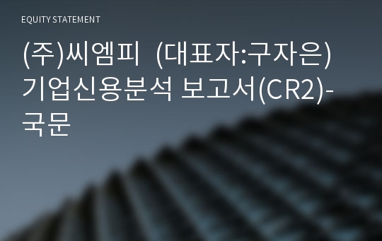 (주)씨엠피  기업신용분석 보고서(CR2)-국문