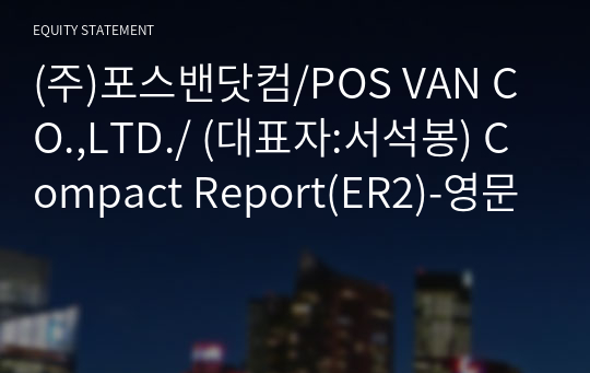 (주)포스밴닷컴/POS VAN CO.,LTD./ Compact Report(ER2)-영문