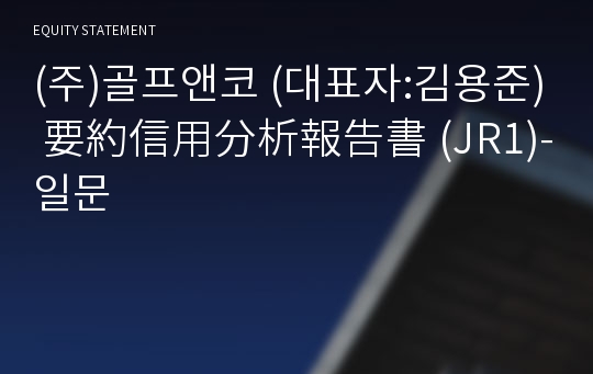 (주)골프앤코 要約信用分析報告書 (JR1)-일문