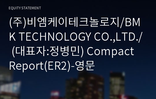(주)비엠케이테크놀로지 Compact Report(ER2)-영문