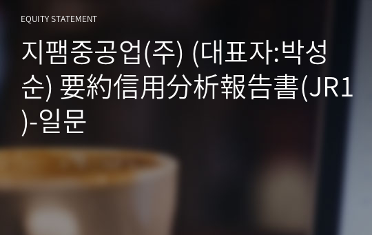 지팸중공업(주) 要約信用分析報告書(JR1)-일문