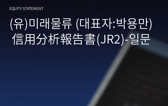 (유)미래물류 信用分析報告書(JR2)-일문