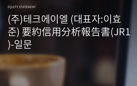 (주)테크에이엘 要約信用分析報告書(JR1)-일문