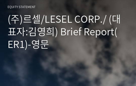 (주)르셀/LESEL CORP./ Brief Report(ER1)-영문