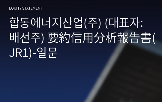 합동에너지산업(주) 要約信用分析報告書(JR1)-일문