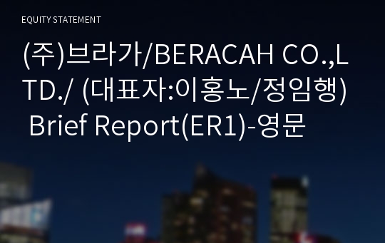 (주)브라가/BERACAH CO.,LTD./ Brief Report(ER1)-영문