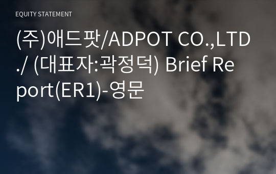 (주)애드팟/ADPOT CO.,LTD./ Brief Report(ER1)-영문