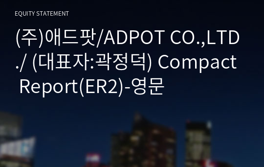 (주)애드팟/ADPOT CO.,LTD./ Compact Report(ER2)-영문