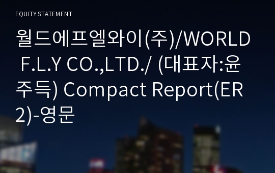 월드에프엘와이(주) Compact Report(ER2)-영문