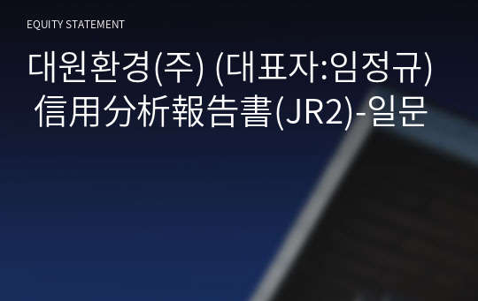 대원환경(주) 信用分析報告書(JR2)-일문